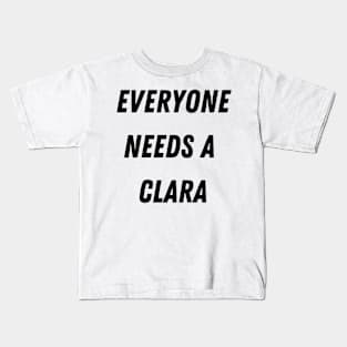 Clara Name Design Everyone Needs A Clara Kids T-Shirt